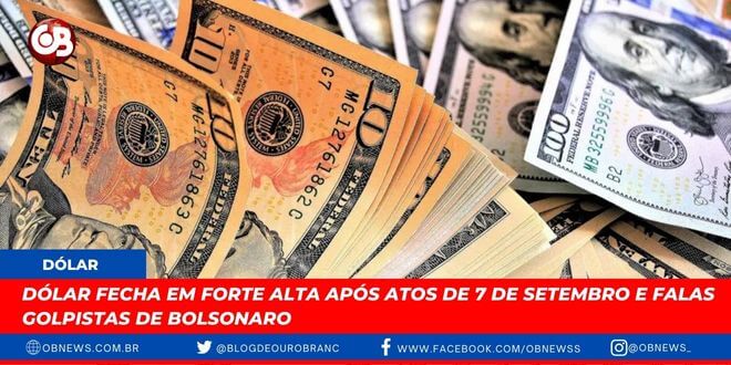 Dólar fecha em forte alta após atos de 7 de Setembro e falas golpistas de Bolsonaro