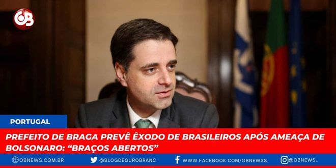 Prefeito de Braga prevê êxodo de brasileiros após ameaça de Bolsonaro: “Braços abertos”