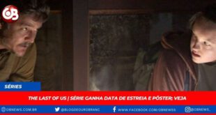 The Last of Us  Série ganha data de estreia e pôster; veja