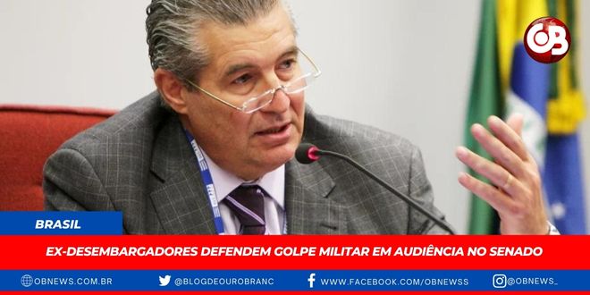 Ex-desembargadores defendem golpe militar em audiência no Senado