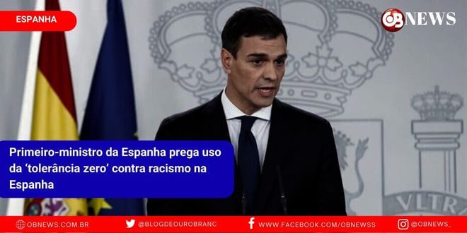 Primeiro-ministro da Espanha prega uso da ‘tolerância zero’ contra racismo