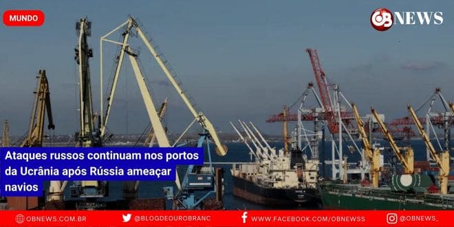 Ataques russos continuam nos portos da Ucrânia após Rússia ameaçar navios