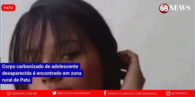 Corpo carbonizado de adolescente desaparecida é encontrado em zona rural de Patu