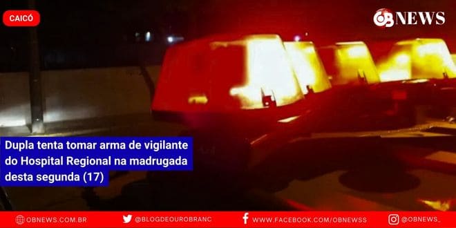 Dupla tenta tomar arma de vigilante do Hospital Regional na madrugada desta segunda (17)